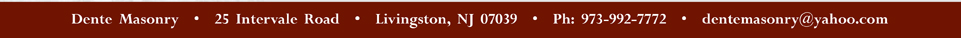 Dente Masonry - 25 Intervale Road - Livingston, NJ 07039 - 973.992.7772 - dentemasonry@yahoo.com