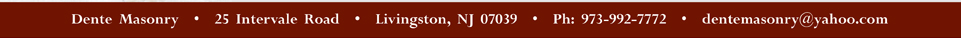 Dente Masonry - 25 Intervale Road - Livingston, NJ 07039 - 973.992.7772 - dentemasonry@yahoo.com
