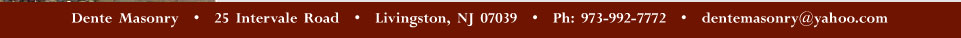 Dente Masonry - 25 Intervale Road - Livingston, NJ 07039 - 973.992.7772 - dentemasonry@yahoo.com